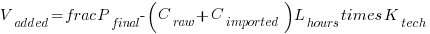 V_{added} = frac{P_{final} - (C_{raw} + C_{imported})}{L_{hours} times K_{tech}}