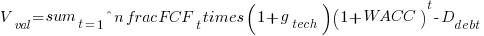 V_{val} = sum_{t=1}^{n} frac{FCF_t times (1 + g_{tech})}{(1 + WACC)^t} - D_{debt}
