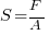 S = F / A