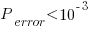 P_{error} < 10^{-3}
