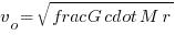 v_o = sqrt{frac{G cdot M}{r}}