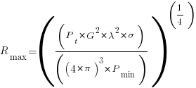R_{max} = ( ( P_t * G^2 * lambda^2 * sigma ) / ( (4 * pi)^3 * P_{min} ) )^(1/4)