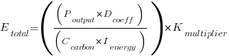 E_{total} = ( ( P_{output} * D_{coeff} ) / ( C_{carbon} * I_{energy} ) ) * K_{multiplier} E_{total} = ( ( P_{output} * D_{coeff} ) / ( C_{carbon} * I_{energy} ) ) * K_{multiplier}