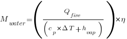 M_{water} = ( Q_{fire} / ( c_p * Delta T + h_{vap} ) ) * eta M_{water} = ( Q_{fire} / ( c_p * Delta T + h_{vap} ) ) * eta