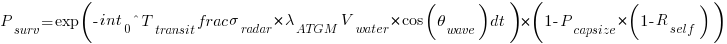 P_{surv} = exp( - int_{0}^{T_{transit}} frac{sigma_{radar} * lambda_{ATGM}}{V_{water} * cos( theta_{wave} )} dt ) * ( 1 - P_{capsize} * ( 1 - R_{self} ) ) P_{surv} = exp( - int_{0}^{T_{transit}} frac{sigma_{radar} * lambda_{ATGM}}{V_{water} * cos( theta_{wave} )} dt ) * ( 1 - P_{capsize} * ( 1 - R_{self} ) )