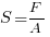 S = F / A