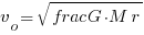 v_o = sqrt{frac{G cdot M}{r}} v_o = sqrt{frac{G cdot M}{r}}