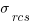 sigma_{rcs}