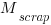 M_{scrap}